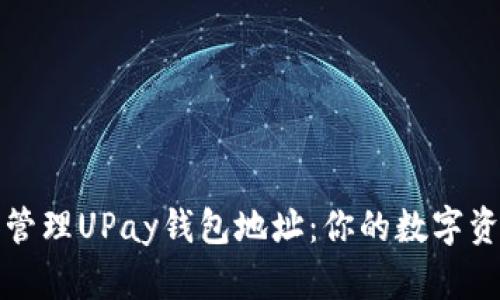 如何获取和管理UPay钱包地址:你的数字资产护航指南